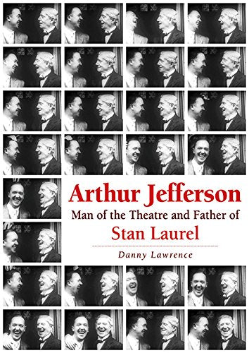 Arthur Jefferson : Man of the Theatre and Father of Stan Laurel