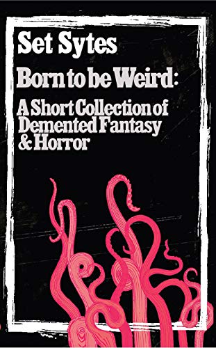 Born to be Weird: A Collection of DeMented Fantasy & Horror
