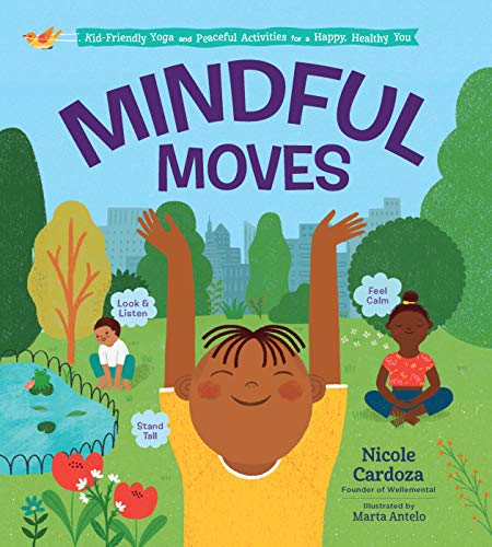 Mindful Moves : Kid-Friendly Yoga and Peaceful Activities for a Happy, Healthy You