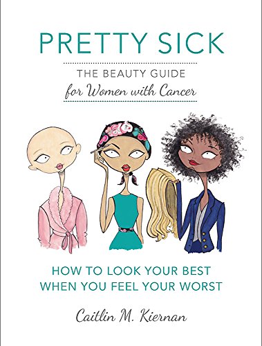 Pretty Sick: The Beauty Guide for Women with Cancer