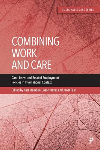 Combining Work and Care : Carer Leave and Related Employment Policies in International Context