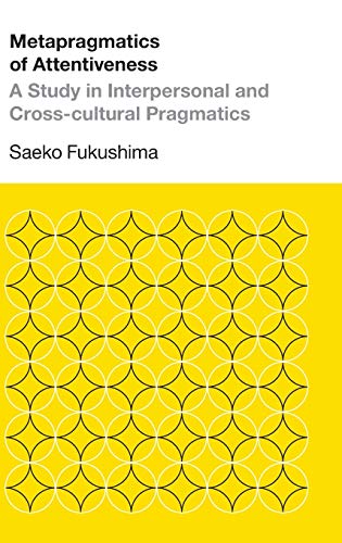 Metapragmatics of Attentiveness : A Study in Interpersonal and Cross-cultural Pragmatics