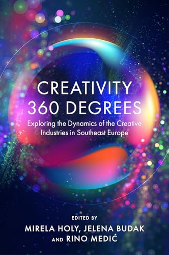 Creativity 360 Degrees : Exploring the Dynamics of the Creative Industries in Southeast Europe