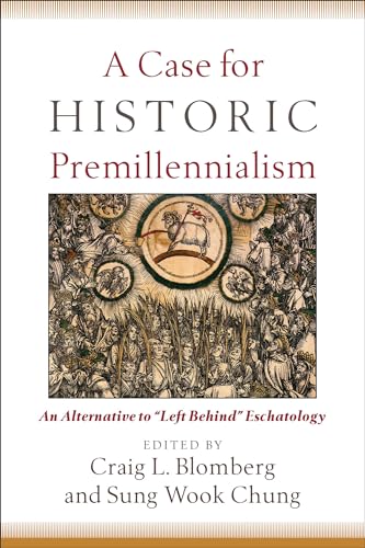 A Case for Historic Premillennialism: An Alternative to Left Behind Eschatology
