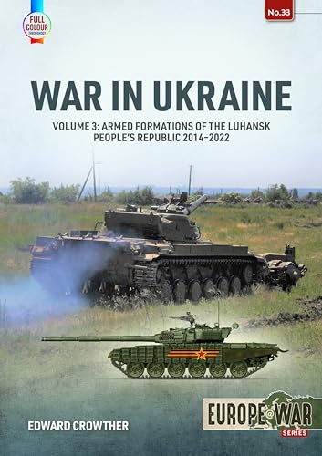 War in Ukraine Volume 3: Armed Formations of the Luhansk People's Republic, 2014-2022: 33 (Europe@war)