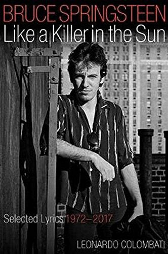Bruce Springsteen: Like a Killer in the Sun: Selected Lyrics 1972-2017