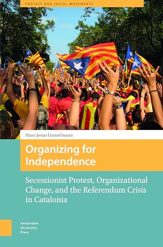 Organizing for Independence : Secessionist Protest, Organizational Change, and the Referendum Crisis in Catalonia