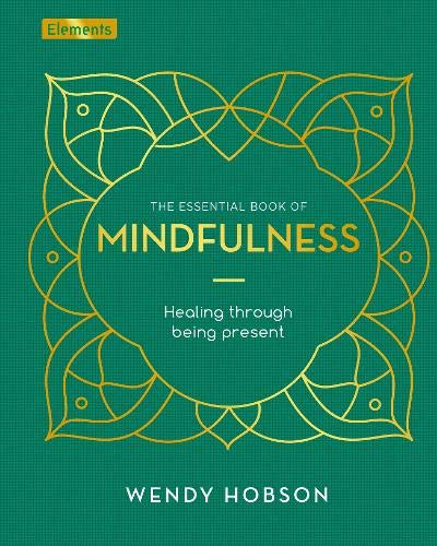 The Essential Book of Mindfulness: Healing Through Being Present (Elements)