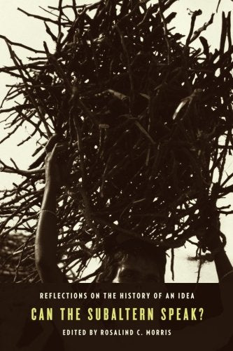 Can the Subaltern Speak?: Reflections on the History of an Idea