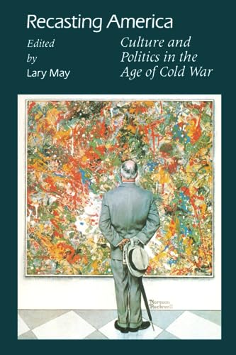 Recasting America: Culture and Politics in the Age of the Cold War