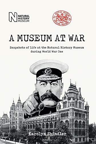 A Museum at War: Snapshots of life at the Natural History Museum during World War One: Snapshots of the Natural History Museum During World War One