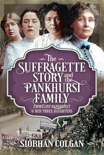 The Suffragette Story and the Pankhurst Family : Emmeline Pankhurst & Her Three Daughters