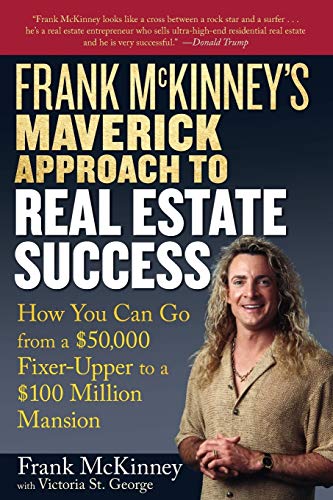 Frank McKinneys Maverick Approach to Real Estate Success: How You can Go From a $50