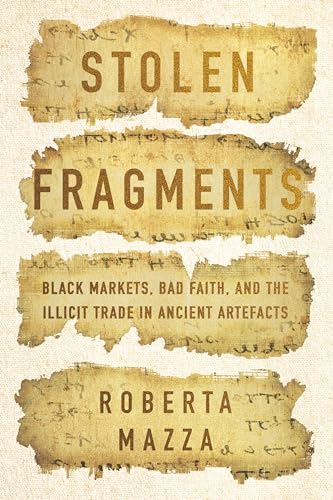 Stolen Fragments : Black Markets, Bad Faith, and the Illicit Trade in Ancient Artefacts