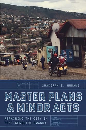 Master Plans and Minor Acts : Repairing the City in Post-Genocide Rwanda