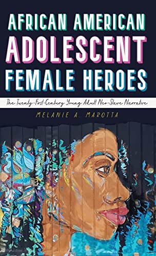 African American Adolescent Female Heroes : The Twenty-First-Century Young Adult Neo-Slave Narrative