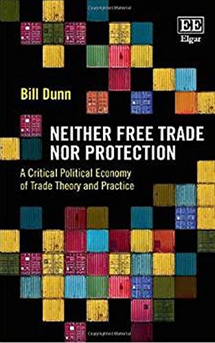 Neither Free Trade nor Protection: A Critical Political Economy of Trade Theory and Practice