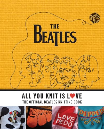 All You Knit Is Love : The Official Beatles Knitting Book