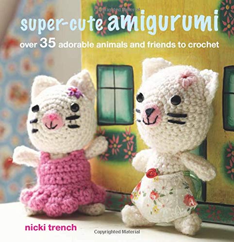 Super-cute Amigurumi: Over 35 adorable animals and friends to crochet