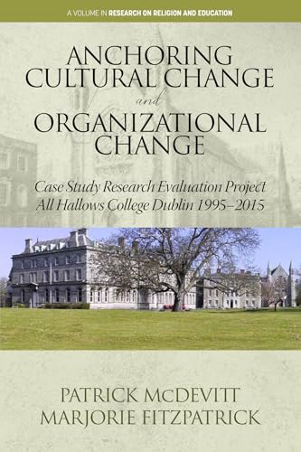Anchoring Cultural Change and Organizational Change : Case Study Research Evaluation Project All Hallows College Dublin 1995-2015