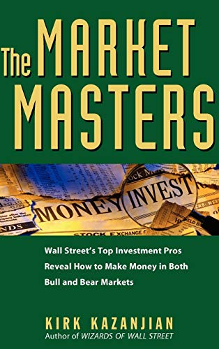 The Market Masters: Wall Streets Top Investment Pros Reveal How to Make Money in Both Bull and Bear Markets