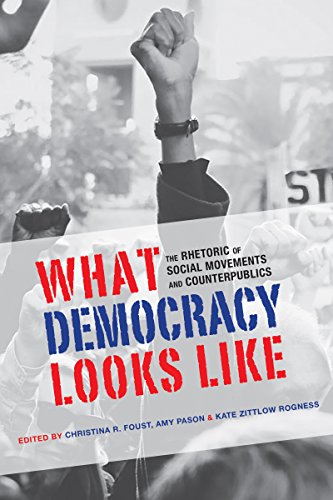 What Democracy Looks Like : The Rhetoric of Social Movements and Counterpublics