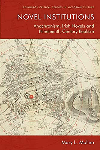 Novel Institutions : Anachronism, Irish Novels and Nineteenth-Century Realism