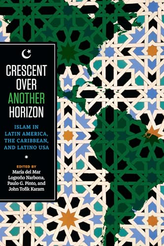Crescent over Another Horizon: Islam in Latin America