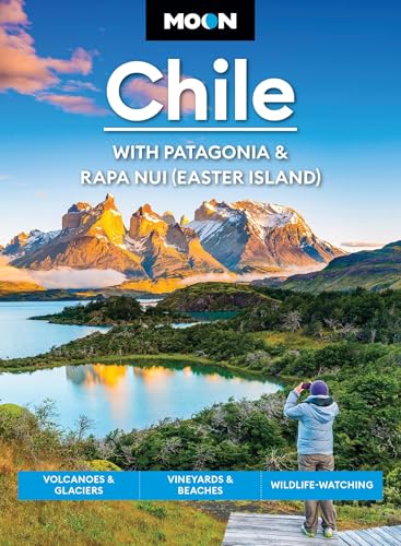 Moon Chile: With Patagonia & Rapa Nui (Easter Island) (Second Edition) : Volcanoes & Glaciers, Vineyards & Beaches, Wildlife-Watching
