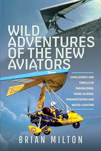 Wild Adventures of the New Aviators : Challenges and Thrills of Paragliding, Hang-gliding, Paramotoring and Micro-lighting