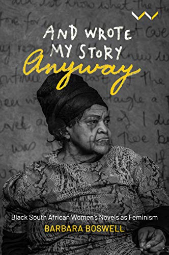 And Wrote My Story Anyway : Black South African Women's Novels As Feminism