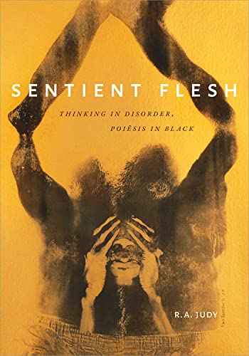 Sentient Flesh : Thinking in Disorder, Poiesis in Black