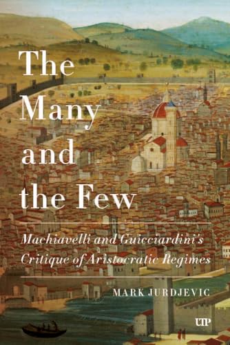 The Many and the Few : Machiavelli and Guicciardini's Critique of Aristocratic Regimes