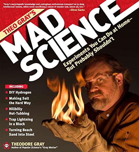 Theo Gray's Mad Science : Experiments You Can do at Home - But Probably Shouldn't