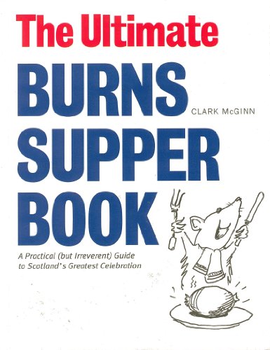 The Ultimate Burns Supper Book : A Practical (but Irreverent) Guide to Scotland’s Greatest Celebration