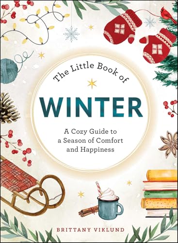 The Little Book of Winter : A Cozy Guide to a Season of Comfort and Happiness