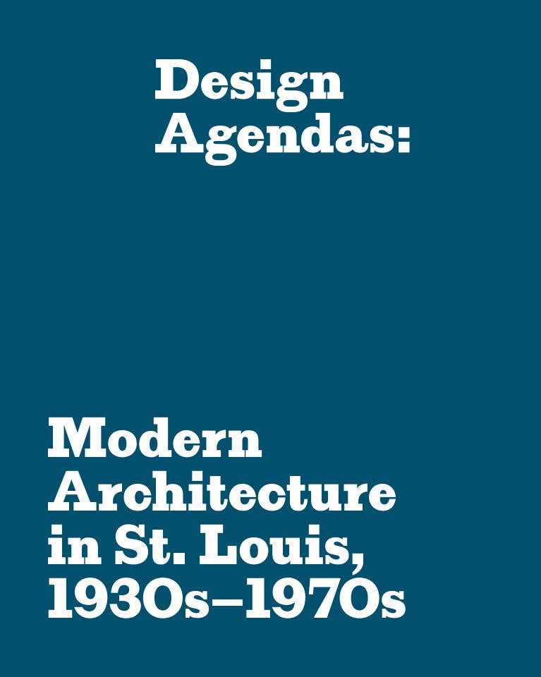 Design Agendas : Modern Architecture in St. Louis, 1930s–1970s