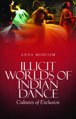 Illicit Worlds of Indian Dance : Cultures of Exclusion