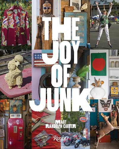 The Joy of Junk : Go Right Ahead, Fall In Love With The Wackiest Things, Find The Worth In The Worthless, Rescue & Recycle The Curious Objects That Give Life & Happiness
