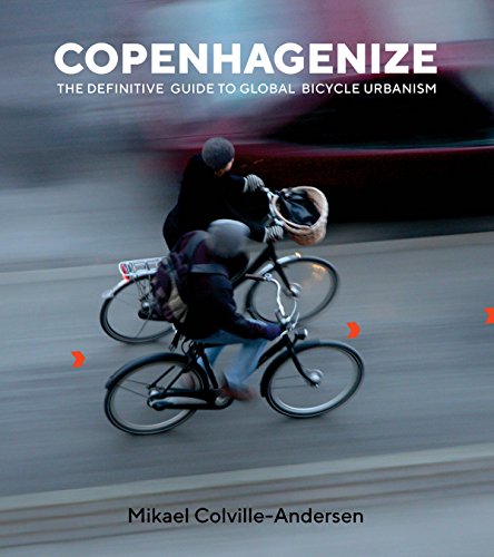 Copenhagenize: The Integral Role of Bicycle Urbanism in the Life-Sized City