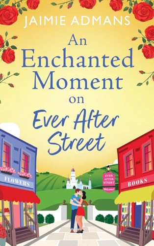 An Enchanted Moment on Ever After Street : A gorgeously romantic, uplifting series from Jaimie Admans