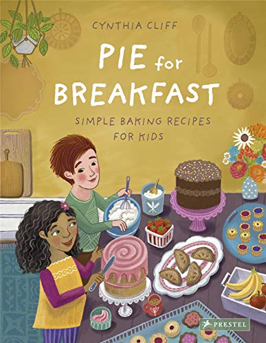 Pie for Breakfast: Simple Baking Recipes for Kids