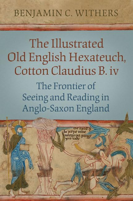 The Illustrated Old English Hexateuch, Cotton Ms. Claudius B.iv : The Frontier of Seeing and Reading in Anglo-Saxon England