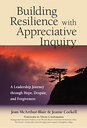 Building Resilience With Appreciative Inquiry: A Leadership Journey through Hope, Despair, and Forgiveness