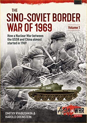 The Sino-Soviet Border War of 1969 Volume 1 : The Border Conflict That Almost Sparked a Nuclear War