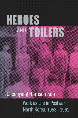 Heroes and Toilers: Work as Life in Postwar North Korea