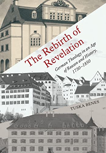 The Rebirth of Revelation : German Theology in an Age of Reason and History, 1750-1850