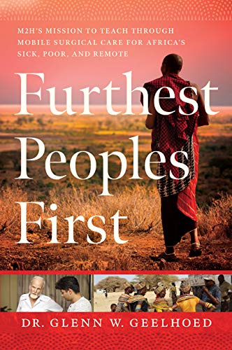 Furthest People First: M2H's Mission to Provide Mobile Surgical Care to Africa's Sick, Poor, and Remote: M2h's Mission to Teach Mobile Surgical Care for Africa's Sick, Poor, and Remote