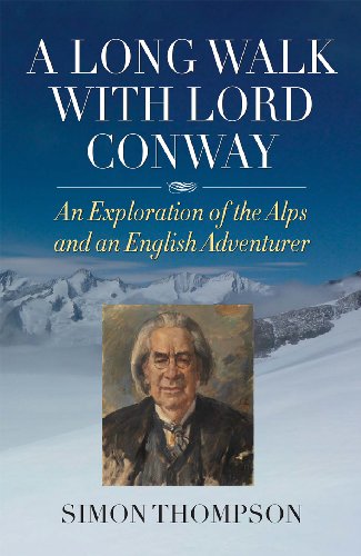A Long Walk with Lord Conway : An Exploration of the Alps and an English Adventurer