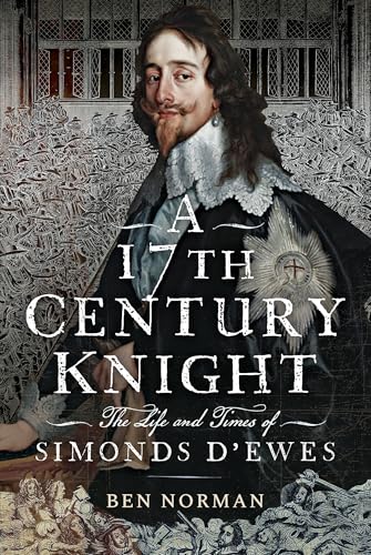 A 17th Century Knight : The Life and Times of Simonds D'Ewes